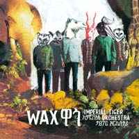 Wax - Imperial Tiger Orchestra