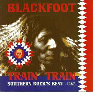 Blackfoot (3) - Train Train (Southern Rock's Best • Live) album cover