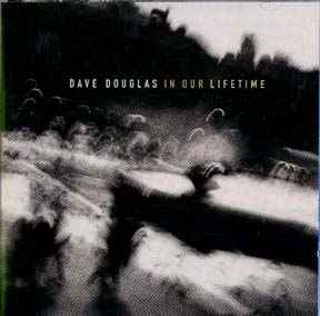 In our lifetime / Dave Douglas, trp | Douglas, Dave. Trp