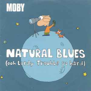 Moby - Natural Blues (Ooh Lordy Trouble So Hard)