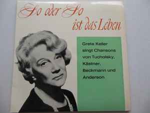 Greta Keller - So Oder So Ist Das Leben - Greta Keller Singt Chansons Von Tucholsky, Kästner, Beckmann Und Anderson album cover