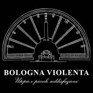 Bologna Violenta - Utopie E Piccole Soddisfazioni