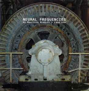 Neural Frequencies - Maurizio Bianchi + Land Use