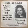 Carol Jo Young - A Funny Funny Feeling / You've Left Me For The Last Time
