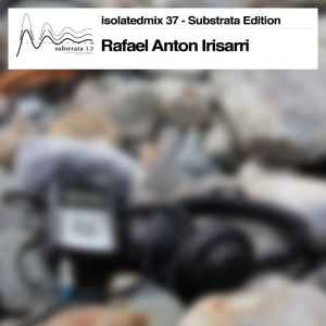 Isolatedmix 37 - Substrata Edition - Rafael Anton Irisarri