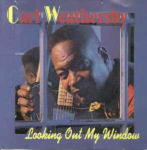Carl Weathersby - Looking Out My Window