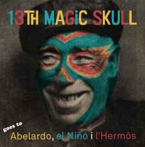 13th Magic Skull - Goes to Abelardo, el Niño i l'Hermós album cover