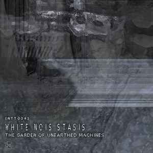 White Nois Stasis - The Garden Of Unearthed Machines