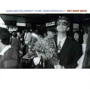 Pet Shop Boys - How Can You Expect To Be Taken Seriously?