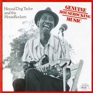 Genuine houserocking music : ain't got nobody ; gonna send you back to Georgia ; fender bender ; my baby's coming home ; blue guitar ;... / Hound Dog Taylor, chant & guit. | Taylor, Hound Dog. Chant & guit.