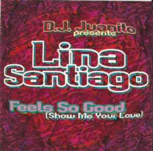 Feels So Good (Show Me Your Love) - D.J. Juanito Presents Lina Santiago