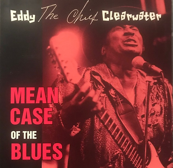 Eddy "The Chief" Clearwater Mean Case Of The Blues Releases Discogs