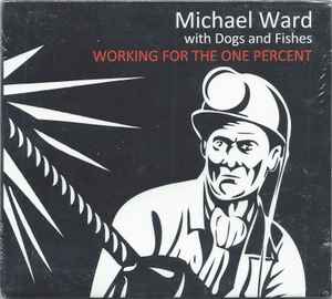 Michael Ward with Dogs and Fishes - Working for the One Percent album cover