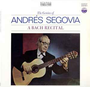 The Genius Of Andrés Segovia - A Bach Recital - Andrés Segovia