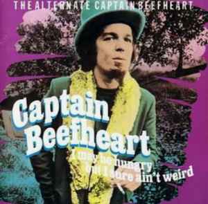 Captain Beefheart - I May Be Hungry But I Sure Ain't Weird - The Alternate Captain Beefheart album cover