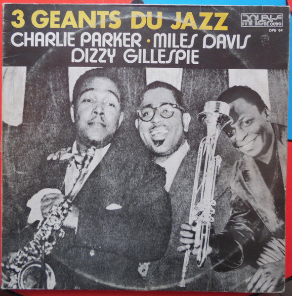 Charlie Parker - Miles Davis - Dizzy Gillespie - 3 Géants Du Jazz