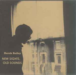 Derek Bailey – New Sights, Old Sounds (Solo Live) (2002, CD) - Discogs