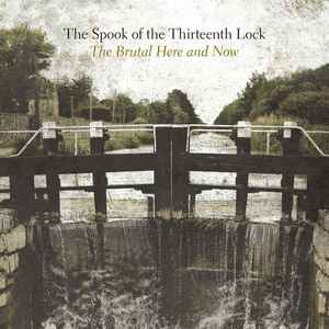 The Spook Of The Thirteenth Lock - The Brutal Here And Now album cover