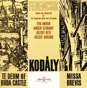 Te Deum Of Buda Castle / Missa Brevis - Ferencsik, Chorus And Orchestra Of The Hungarian Radio And Television - Kodály