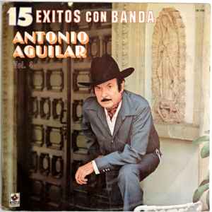 Antonio Aguilar Con La Banda La Costeña De Ramón López Alvarado – 15 Exitos  Con Banda Vol. 4 (1989, Vinyl) - Discogs