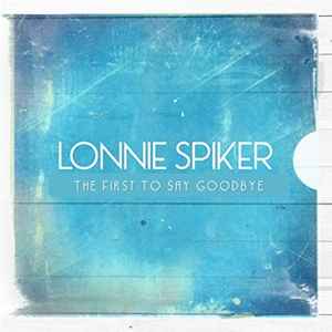Lonnie Spiker - The First To Say Goodbye album cover