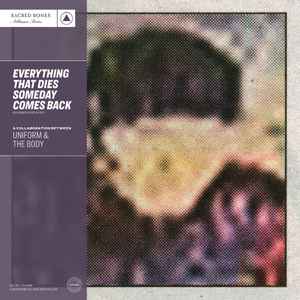 Everything That Dies Someday Comes Back - Uniform & The Body