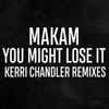 Makam - You Might Lose It (Kerri Chandler Remixes)