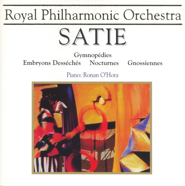 Satie - The Royal Philharmonic Orchestra, Ronan O'Hora – Gymnopédies /  Embryons Desséchés / Trois Avants Dernières Pensées / Nocturnes /  Gnossiennes / Je Te Veux (CD) - Discogs