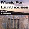 Dave Clarkson - Music For Lighthouses