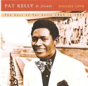 Pat Kelly & Friends* - Soulful Love (The Best Of Pat Kelly 1967 To 