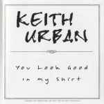 You Look Good In My Shirt / Keith Urban