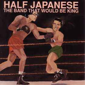 Half Japanese – The Band That Would Be King (1989