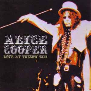 Alice Cooper – Live At Tucson 1972 (2004, CDr) - Discogs