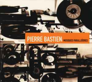 Pierre Bastien - Musiques Paralloïdres
