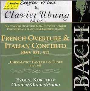 French Overture & Italian Concerto BWV 831, 971; "Chromatic" Fantasia & Fugue BWV 903 - Johann Sebastian Bach - Evgeni Koroliov