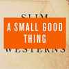 A Small Good Thing* - Slim Westerns Vol II