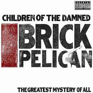 Brick Pelican (The Greatest Mystery Of All) - Children Of The Damned