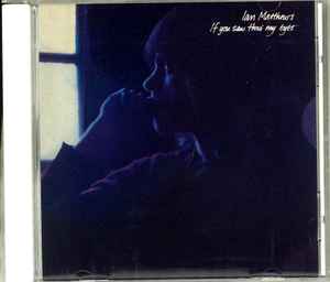 Ian Matthews – If You Saw Thro' My Eyes (2007, CD) - Discogs