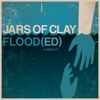 Jars Of Clay - Flood(ed) (A Benefit)