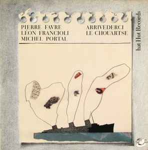 Arrivederci Le Chouartse - Michel Portal · Léon Francioli · Pierre Favre