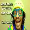 MonoNeon - Welcome 2 Whateva The Fyuck