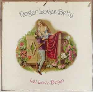 Roger Loves Betty - Let Love Begin album cover