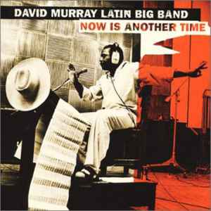 Now Is Another Time - David Murray Latin Big Band