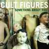 Cult Figures - Something About You