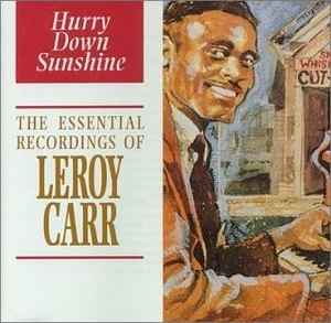 Leroy Carr - Hurry Down Sunshine • The Essential Recordings Of Leroy Carr album cover