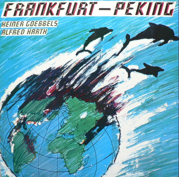 Heiner Goebbels / Alfred Harth - Frankfurt - Peking | Releases