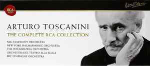The Complete RCA Collection - Arturo Toscanini, NBC Symphony Orchestra, New York Philharmonic Orchestra, The Philadelphia Orchestra, Orchestra Del Teatro Alla Scala, BBC Symphony Orchestra