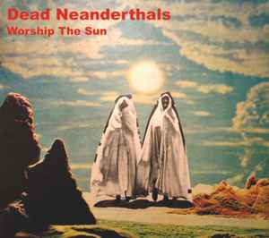 Worship The Sun - Dead Neanderthals