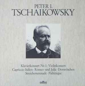 Pyotr Ilyich Tchaikovsky - Klavierkonzert Nr. 1 / Violinkonzert / Capriccio Italien / Romeo Und Julia / Dornröschen / Streicherserenade / Pathétique