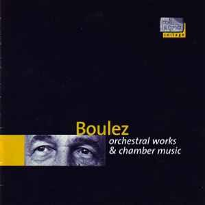 Pierre Boulez - Orchestral Works & Chamber Music album cover